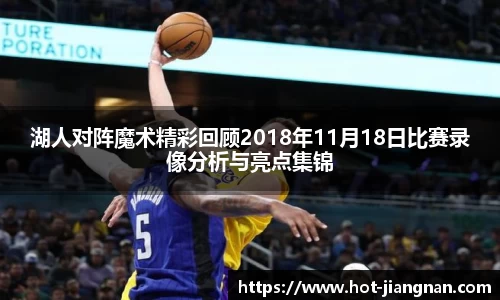 湖人对阵魔术精彩回顾2018年11月18日比赛录像分析与亮点集锦